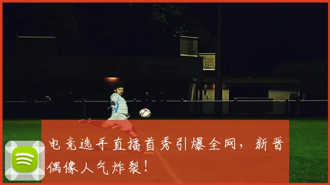 电竞选手直播首秀引爆全网,新晋偶像人气炸裂!
