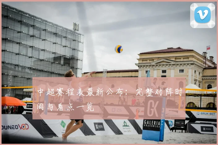 中超赛程表最新公布：完整对阵时间与看点一览
