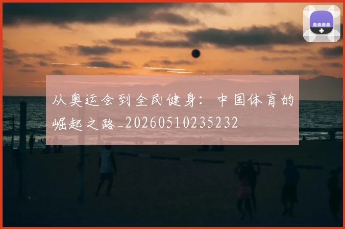 从奥运会到全民健身:中国体育的崛起之路_20260510235232